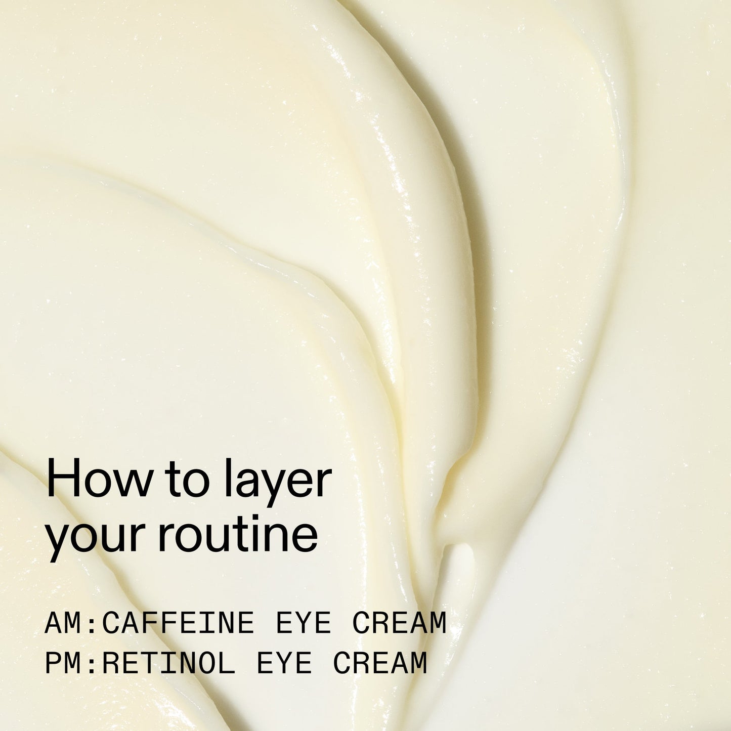 caffeine-retinol-eye-cream-duo-g7 Tired_Eyes_Duo_How_to_layer_2000x2000_4b85d2b7-1b00-4836-b675-77baa8d8e0b0.jpg